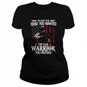 I’m Not The Hero You Wanted I’m A Warrior You Need  Classic Women's T-shirt