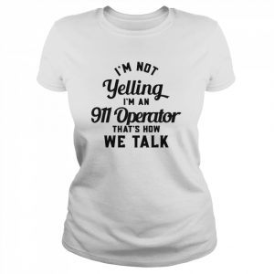 I’m Not Yelling I’m An 911 Operator That’s How We Talk  Classic Women's T-shirt