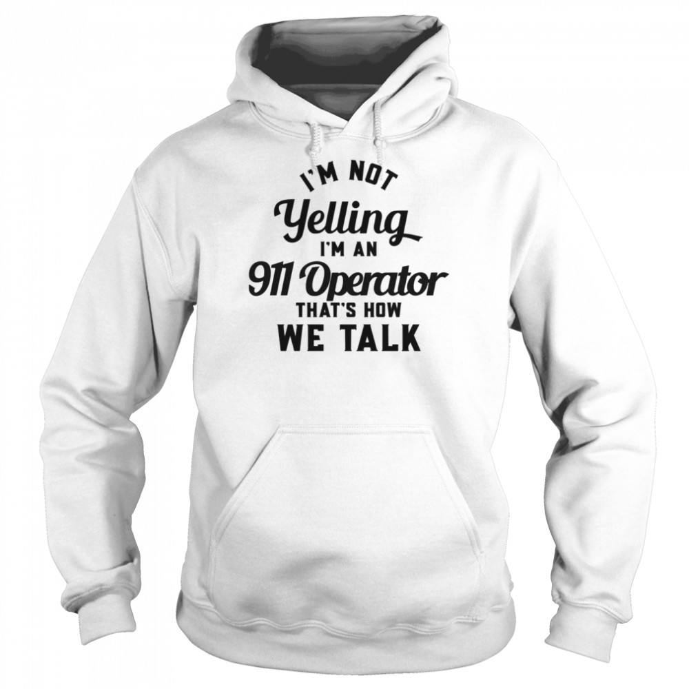 I’m Not Yelling I’m An 911 Operator That’s How We Talk  Unisex Hoodie