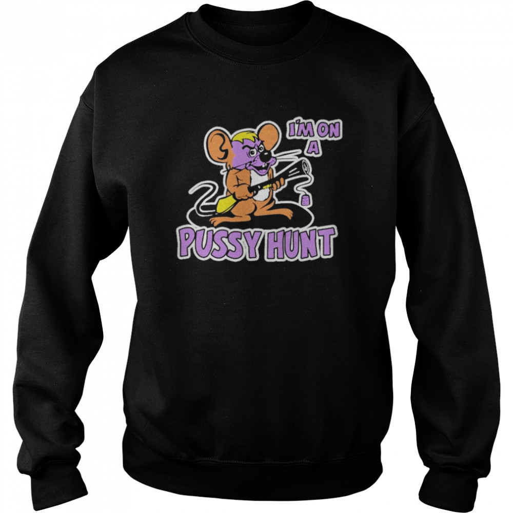 I’m On A Pussy Hunt Shirt Unisex Sweatshirt