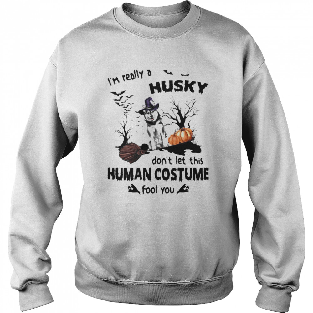 I’m Really A Husky Don’t Let This Human Costume Fool You Halloween Shirt Unisex Sweatshirt