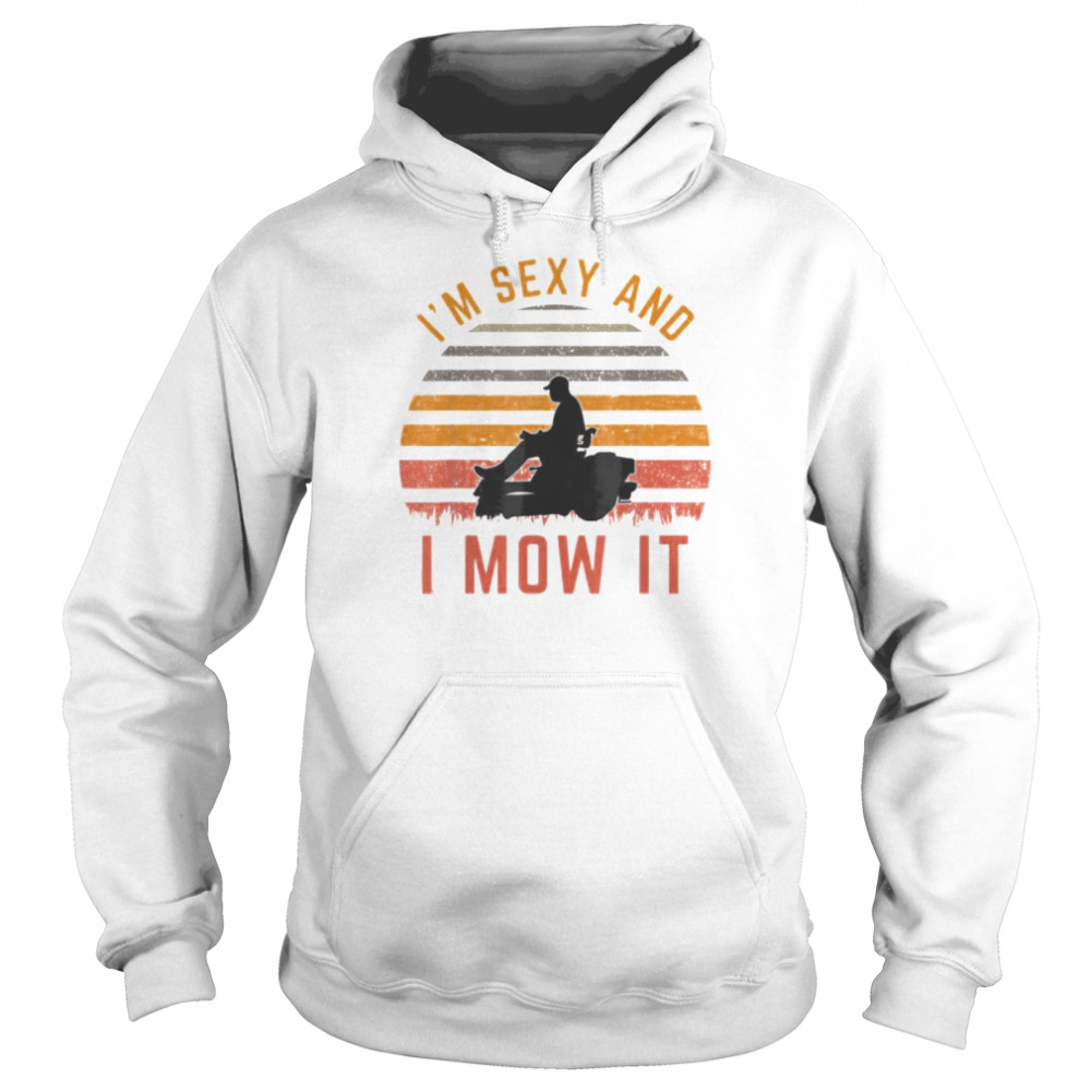 I’m Sexy and I Mow It T-Shirt Unisex Hoodie