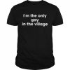 I’m The Only Gay In The Village T-Shirt Classic Men's T-shirt