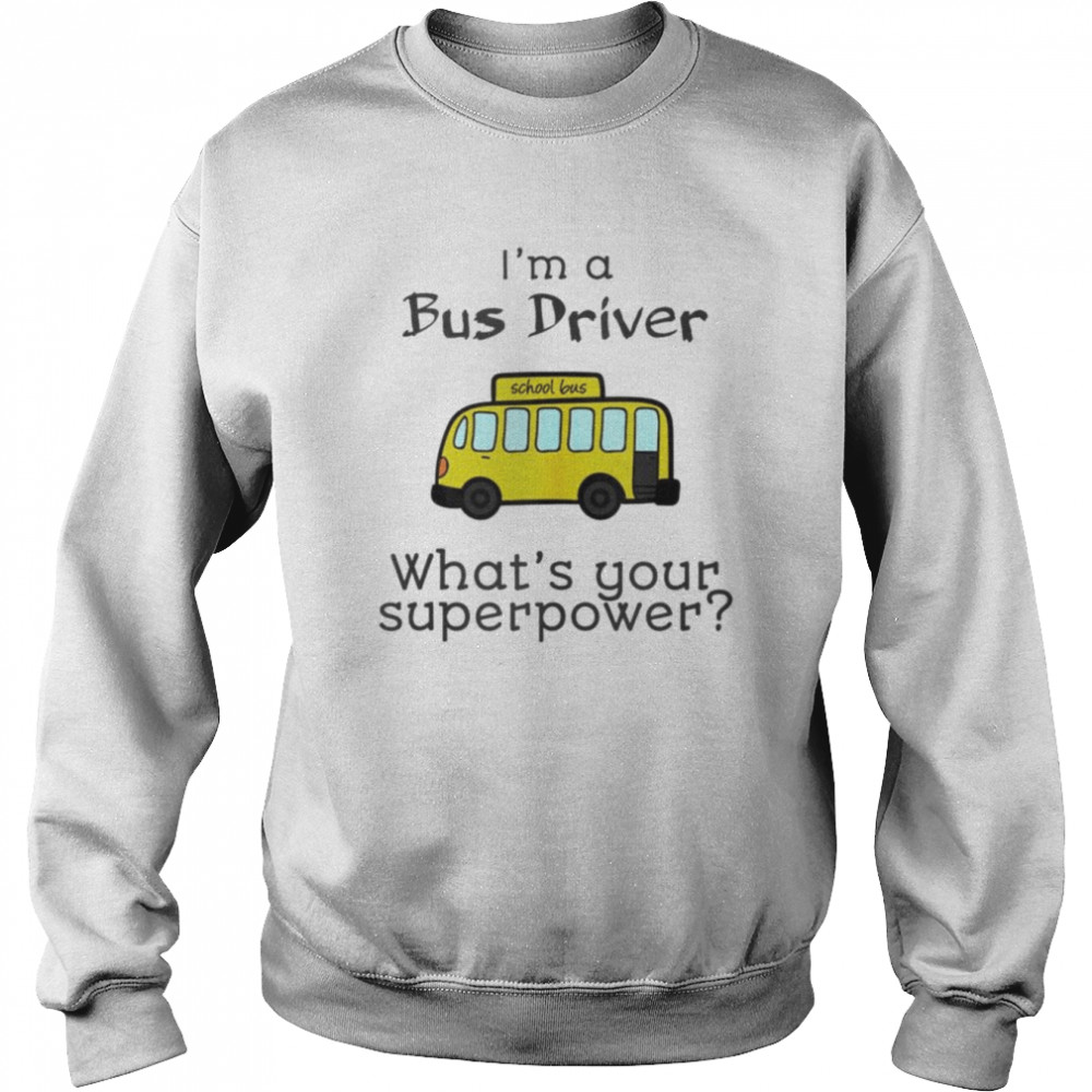 I’m a bus driver what’s your superpower  Unisex Sweatshirt