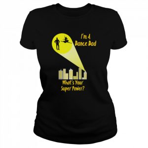 I’m a dance dad what’s your super power  Classic Women's T-shirt