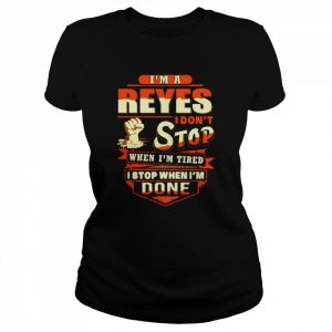 I’m a reyes I don’t stop when I’m tired I stop when I’m done  Classic Women's T-shirt