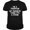 I’m a thespian my parents think it’s a stage  Classic Men's T-shirt