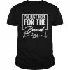 I’m just here for the band  Classic Men's T-shirt