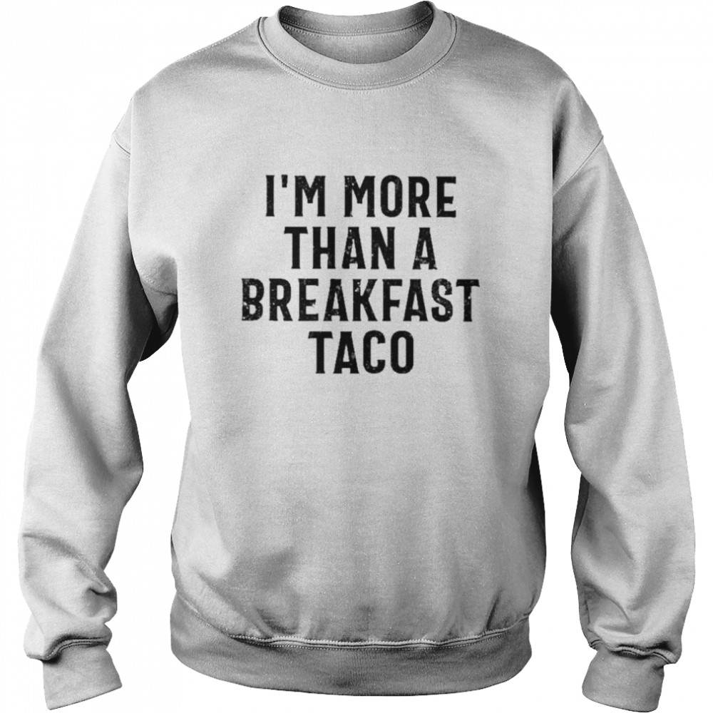 I’m more than a breakfast taco 2022  Unisex Sweatshirt