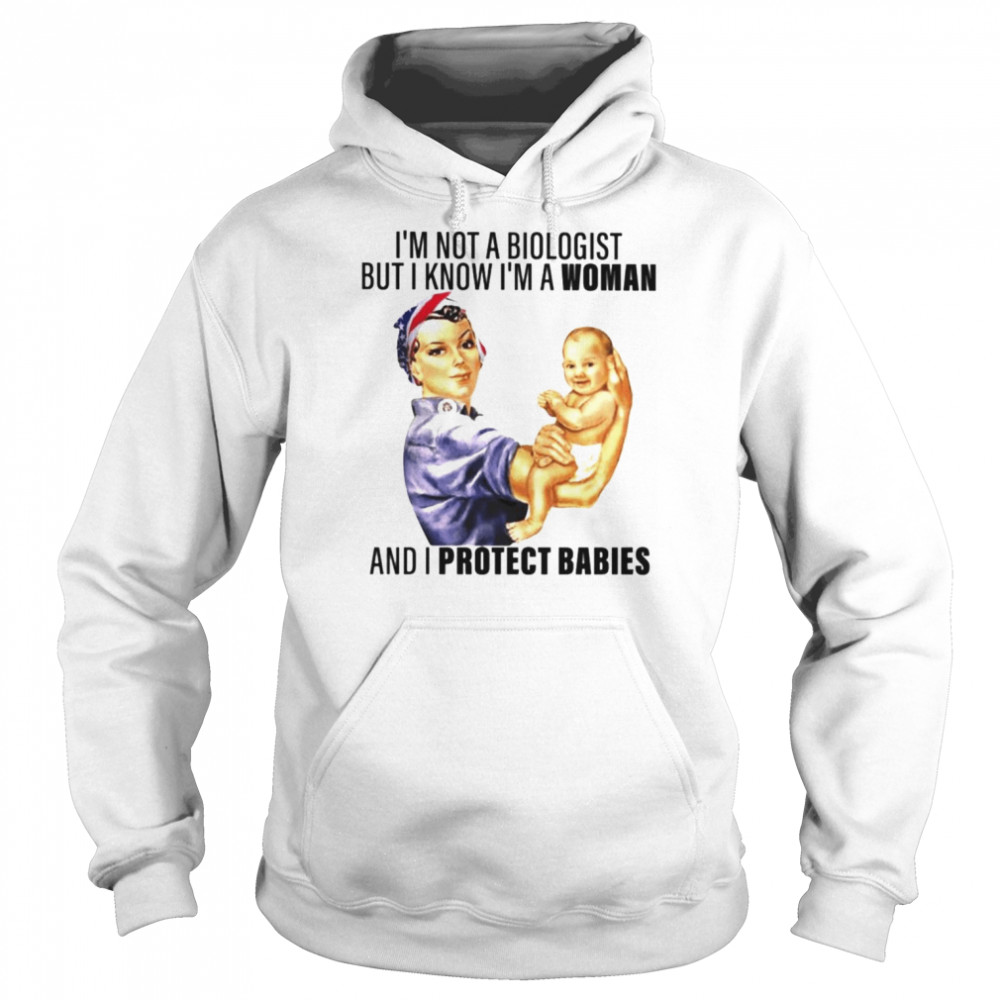 I’m not a biologist but i know i’m a woman and i protect babies T-. Unisex Hoodie