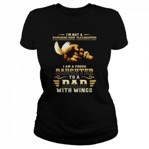 I’m not a fatherless daughter I am a proud daughter to a dad with wings  Classic Women's T-shirt