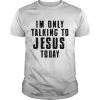 I’m only talking to Jesus today  Classic Men's T-shirt