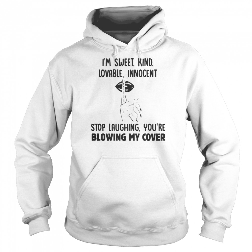 I’m sweet kind lovable innocent stop laughing  Unisex Hoodie