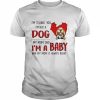 I’m telling you I’m not a dog my mom said I’m a baby and my mom is always right  Classic Men's T-shirt