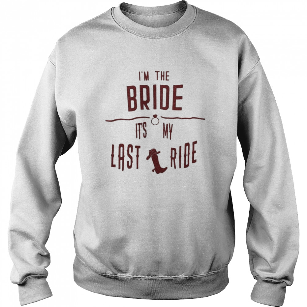 I’m the bride it’s my last ride  Unisex Sweatshirt