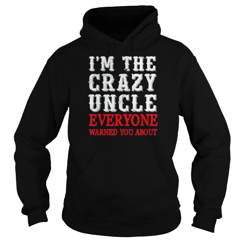 I’m the crazy uncle everyone T-Shirt Unisex Hoodie