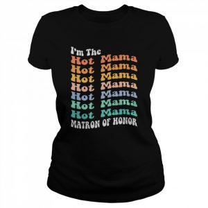 I’m the hot mama matron of honor  Classic Women's T-shirt