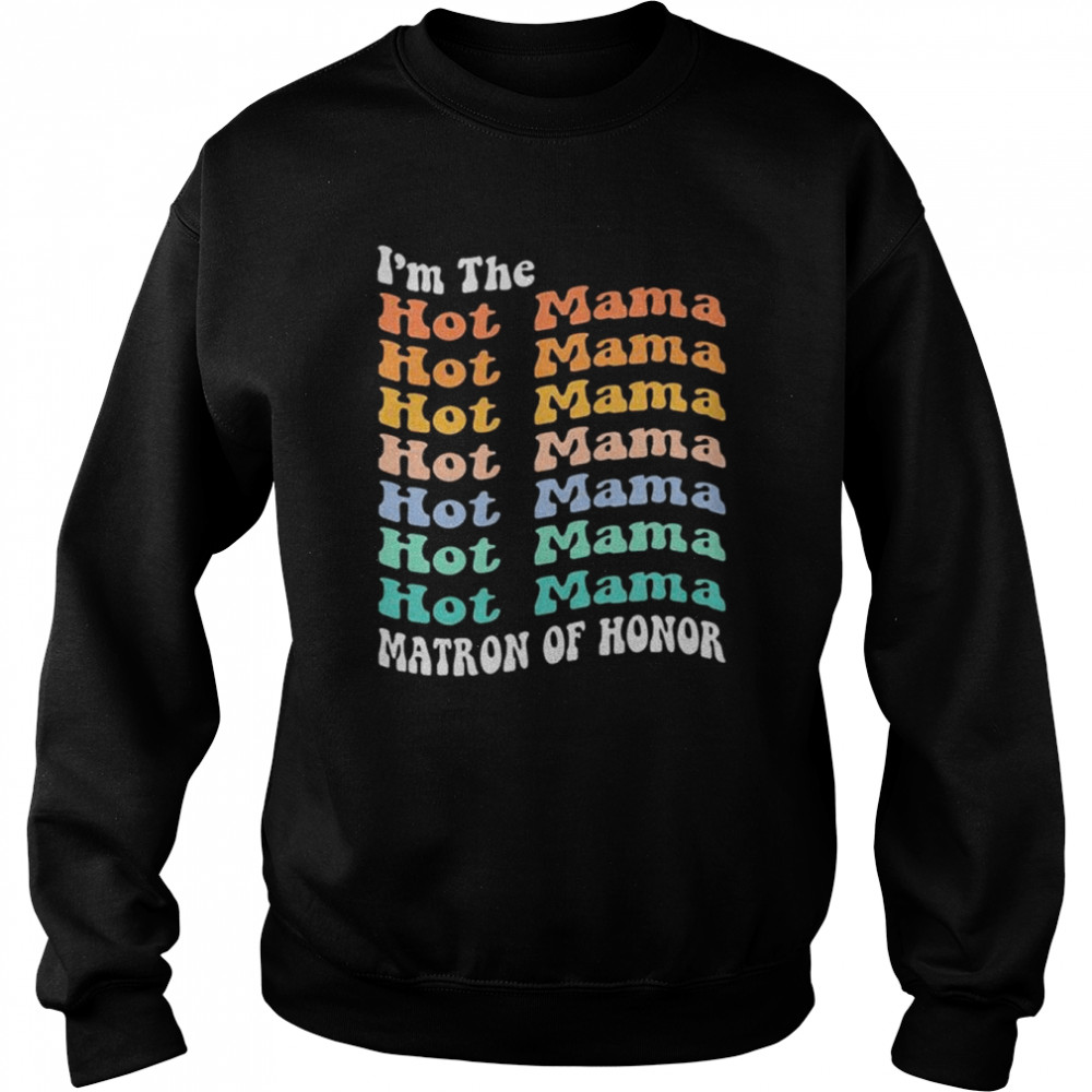 I’m the hot mama matron of honor  Unisex Sweatshirt