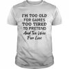 I’m too old for Games too tired to pretend and too wise for lies 2022  Classic Men's T-shirt