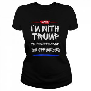 I’m with Trump you’re offended be offended  Classic Women's T-shirt