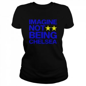 Imagine not being Chelsea unisex T- Classic Women's T-shirt