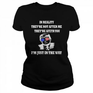 In Reality They Are After You I’m Just In The Way Trump 2024 T-Shirt Classic Women's T-shirt