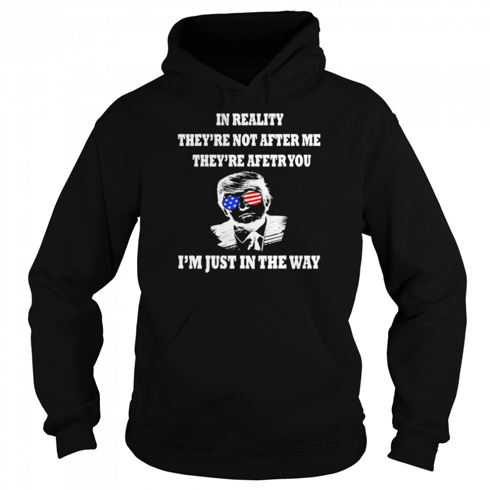 In Reality They Are After You I’m Just In The Way Trump 2024 T-Shirt Unisex Hoodie