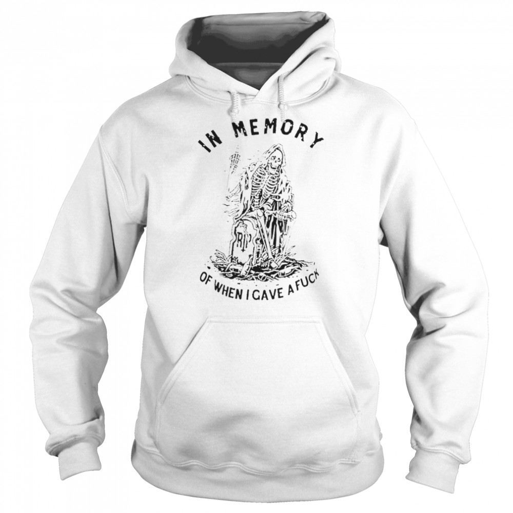 In memory of when I gave a fuck Shirt Unisex Hoodie