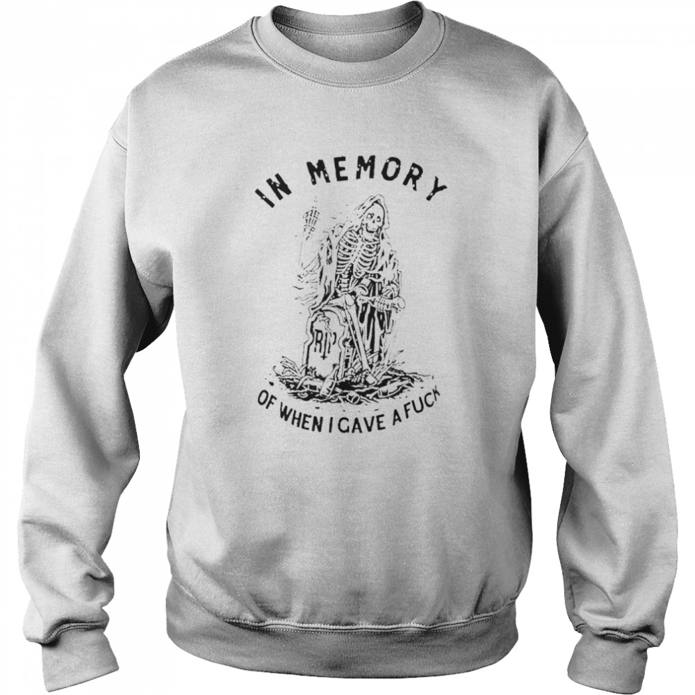 In memory of when I gave a fuck Shirt Unisex Sweatshirt