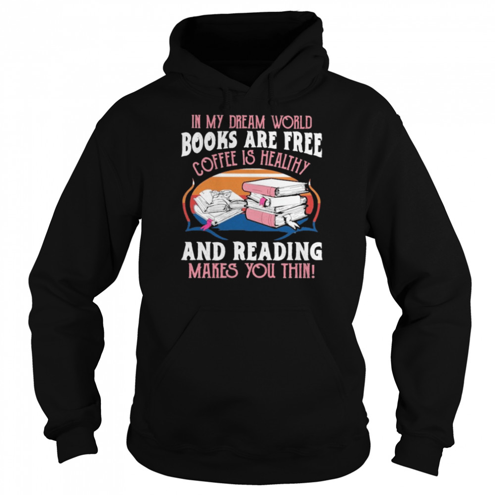 In my dream world Books are free Coffee is healthy and reading makes You thin vintage  Unisex Hoodie