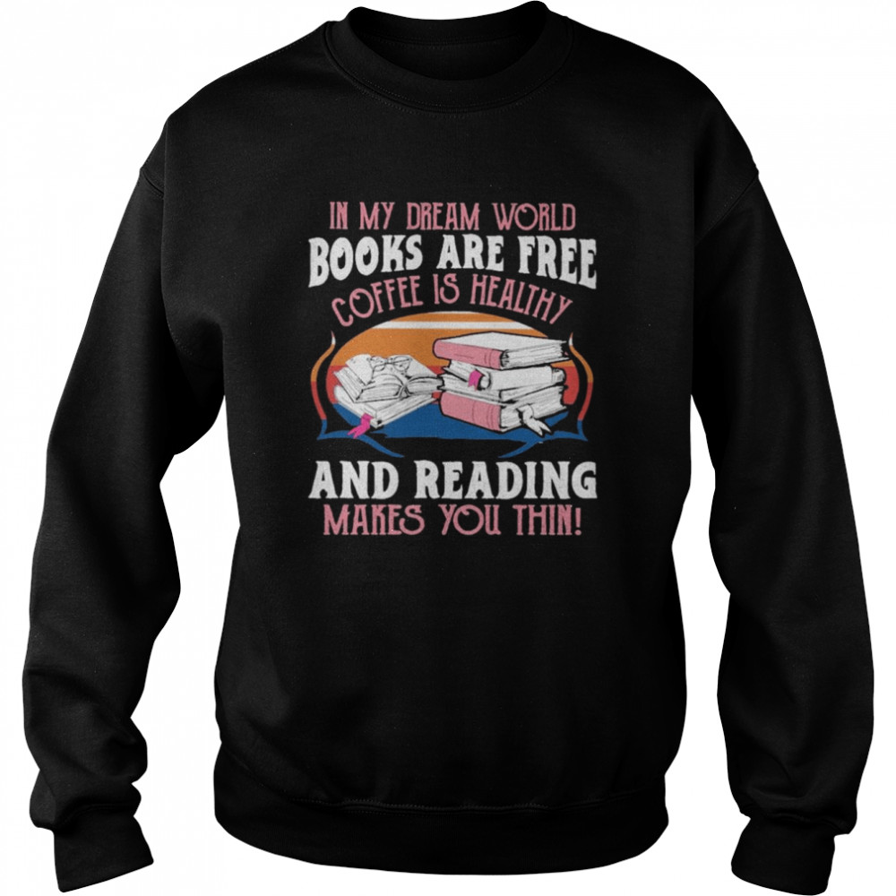 In my dream world Books are free Coffee is healthy and reading makes You thin vintage  Unisex Sweatshirt