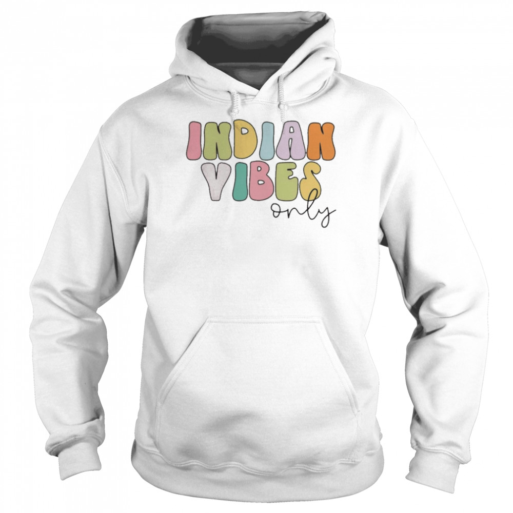 Indian Vibes Only Shirt Unisex Hoodie