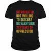 Introverted but willing to discuss dismantling systems of oppression  Classic Men's T-shirt