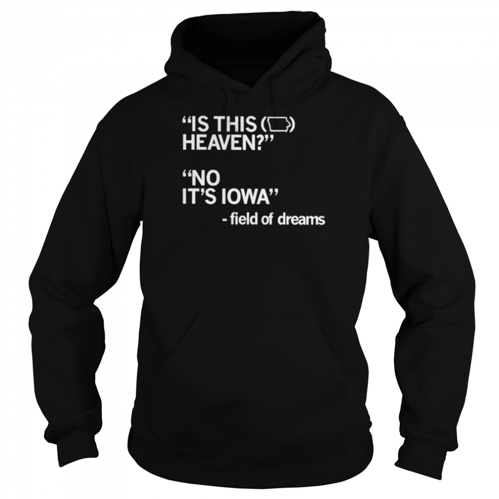 Is this heaven no it’s iowa field of dreams unisex T- Unisex Hoodie