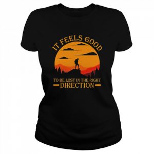 It Feels Good To Be Lost In The Right Direction  Classic Women's T-shirt