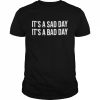 It’s A Sad Day It’s A Bad Day Shirt Classic Men's T-shirt