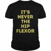 It’s Never The Hip Flexor Shirt Classic Men's T-shirt