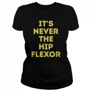 It’s Never The Hip Flexor Shirt Classic Women's T-shirt