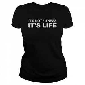 It’s Not Fitness It’s Life Shirt Classic Women's T-shirt