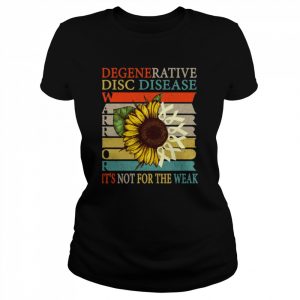 It’s Not For The Weak Degenerative Disc Disease Ddd Warrior  Classic Women's T-shirt