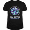 It’s Okay If The Only Thing You Do Today Is Breathe You Matter Suicide prevention Awareness Shirt Classic Men's T-shirt