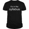 It’s in the syllabus unisex T- Classic Men's T-shirt