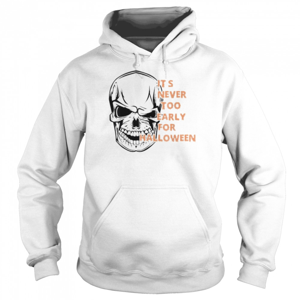 It’s never too early for halloween skeleton skull  Unisex Hoodie