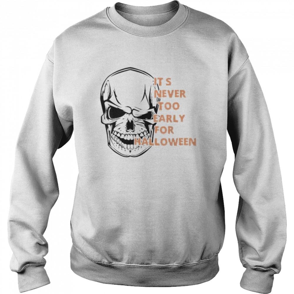 It’s never too early for halloween skeleton skull  Unisex Sweatshirt