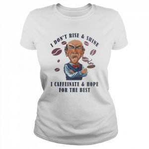 Jeff Dunham Drink Coffee I Don’t Rise And Shine I Caffeinate And Hope For The Best Shirt Classic Women's T-shirt