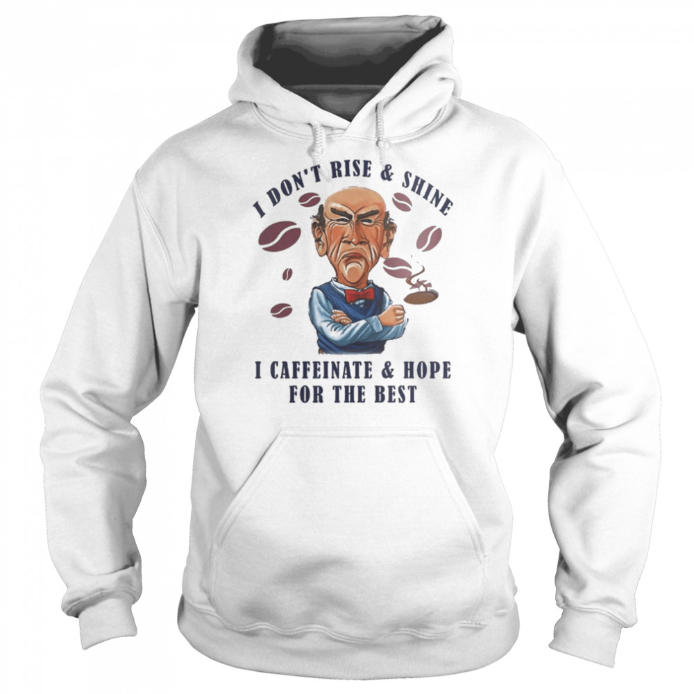 Jeff Dunham Drink Coffee I Don’t Rise And Shine I Caffeinate And Hope For The Best Shirt Unisex Hoodie