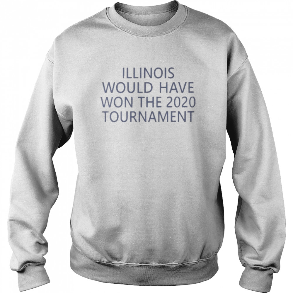 Jeremy Werner Illinois Would Have Won The 2020 Tournament Shirt Unisex Sweatshirt