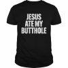 Jesus Ate My Butthole Shirt Classic Men's T-shirt