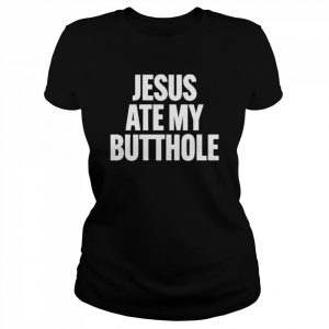 Jesus Ate My Butthole Shirt Classic Women's T-shirt