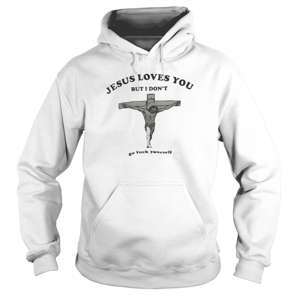 Jesus loves You but I don’t go fuck yourself 2022  Unisex Hoodie